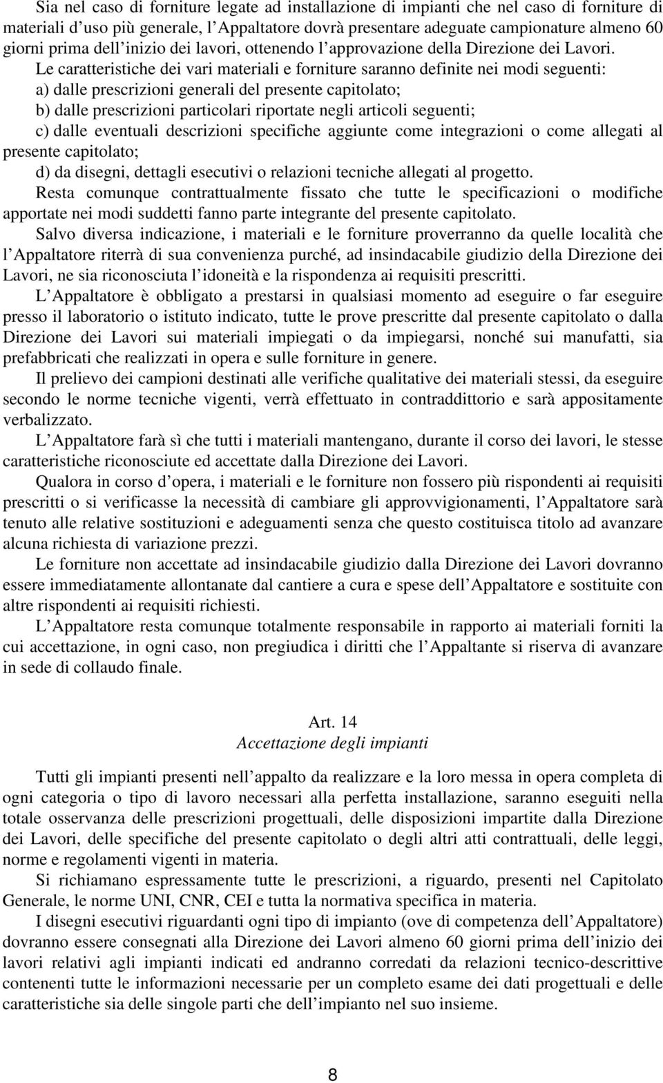 Le caratteristiche dei vari materiali e forniture saranno definite nei modi seguenti: a) dalle prescrizioni generali del presente capitolato; b) dalle prescrizioni particolari riportate negli