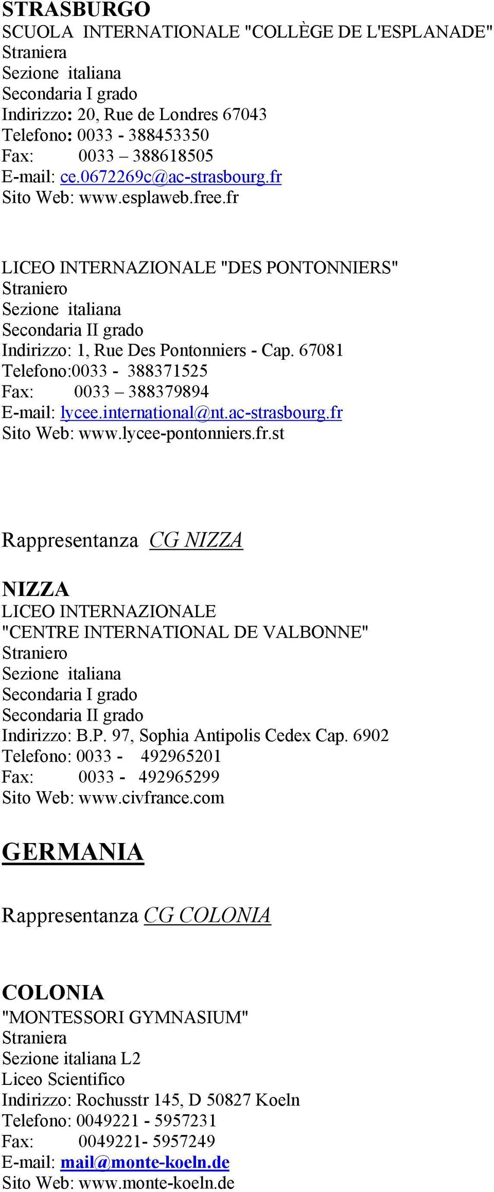 lycee-pontonniers.fr.st Rappresentanza CG NIZZA NIZZA LICEO INTERNAZIONALE "CENTRE INTERNATIONAL DE VALBONNE" Indirizzo: B.P. 97, Sophia Antipolis Cedex Cap.