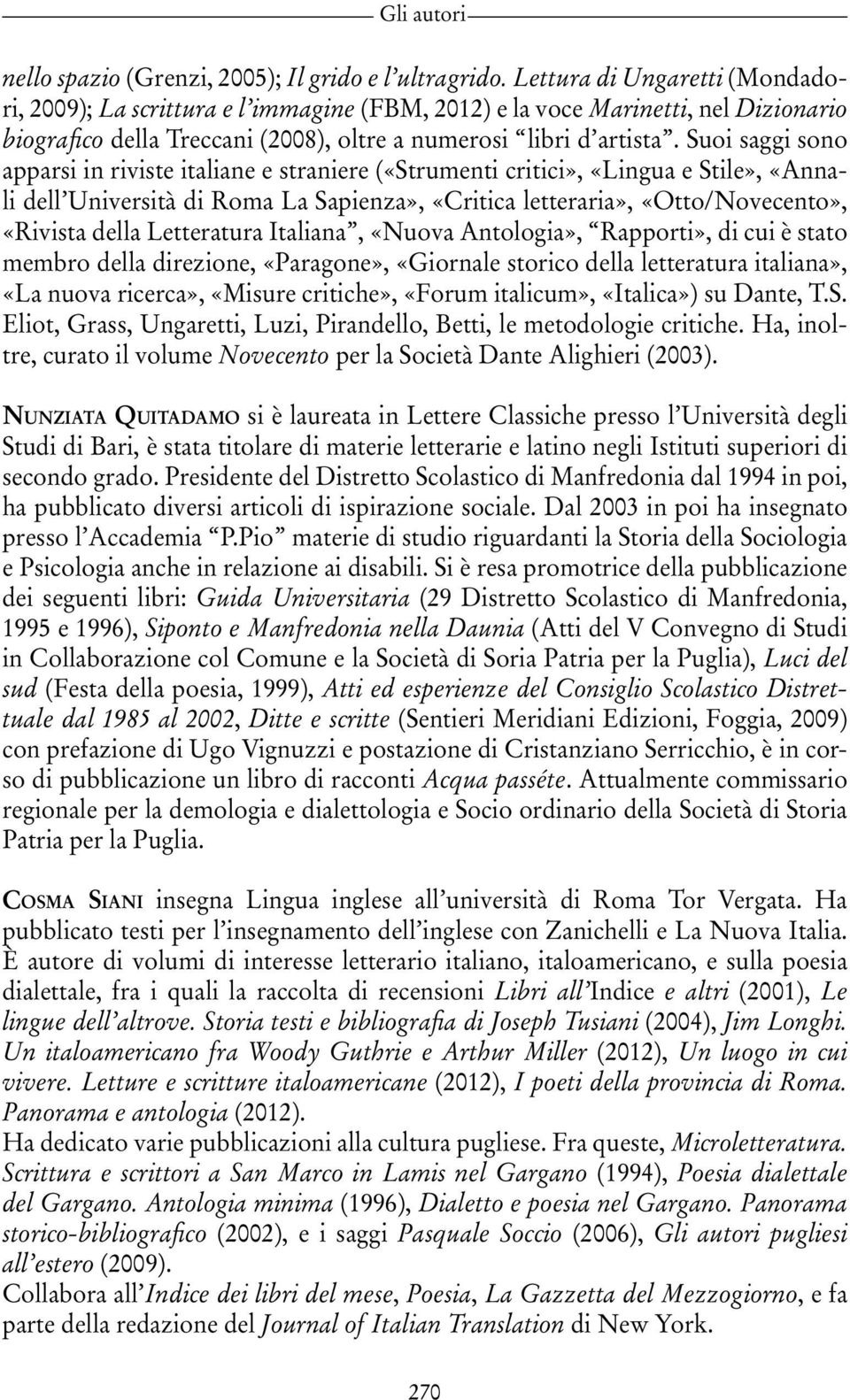 Suoi saggi sono apparsi in riviste italiane e straniere («Strumenti critici», «Lingua e Stile», «Annali dell Università di Roma La Sapienza», «Critica letteraria», «Otto/Novecento», «Rivista della