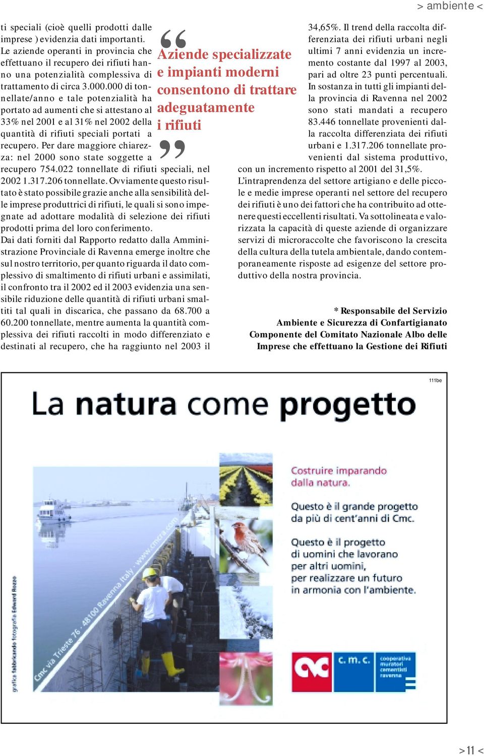 000 di tonnellate/anno e tale potenzialità ha portato ad aumenti che si attestano al 33% nel 2001 e al 31% nel 2002 della quantità di rifiuti speciali portati a recupero.