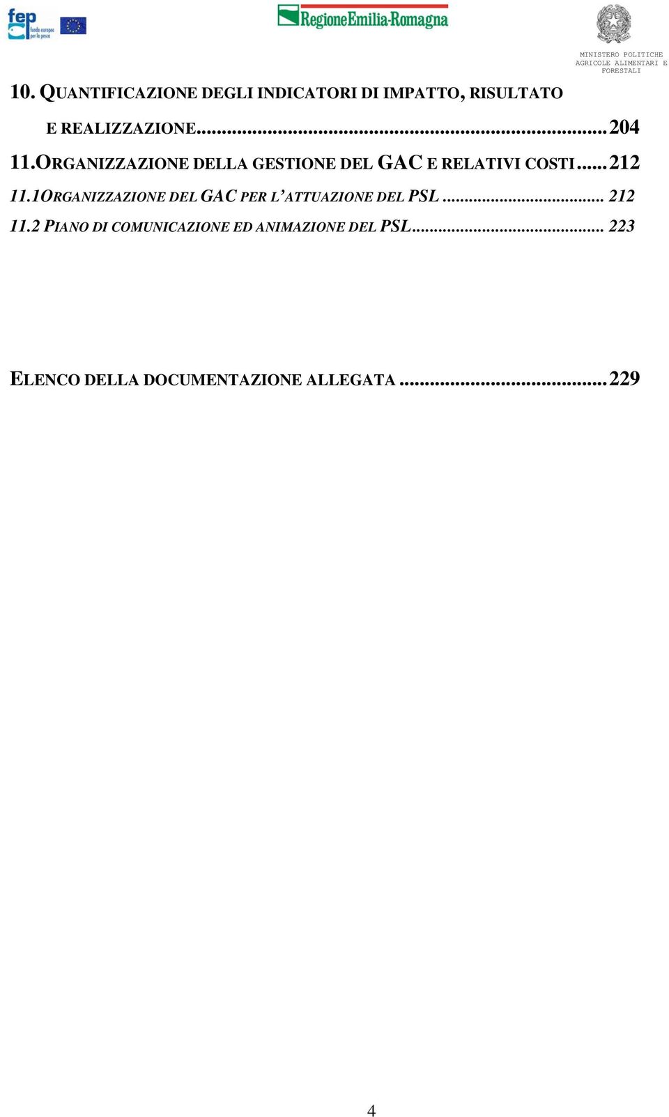 .. 212 11.1ORGANIZZAZIONE DEL GAC PER L ATTUAZIONE DEL PSL... 212 11.2 PIANO DI COMUNICAZIONE ED ANIMAZIONE DEL PSL.