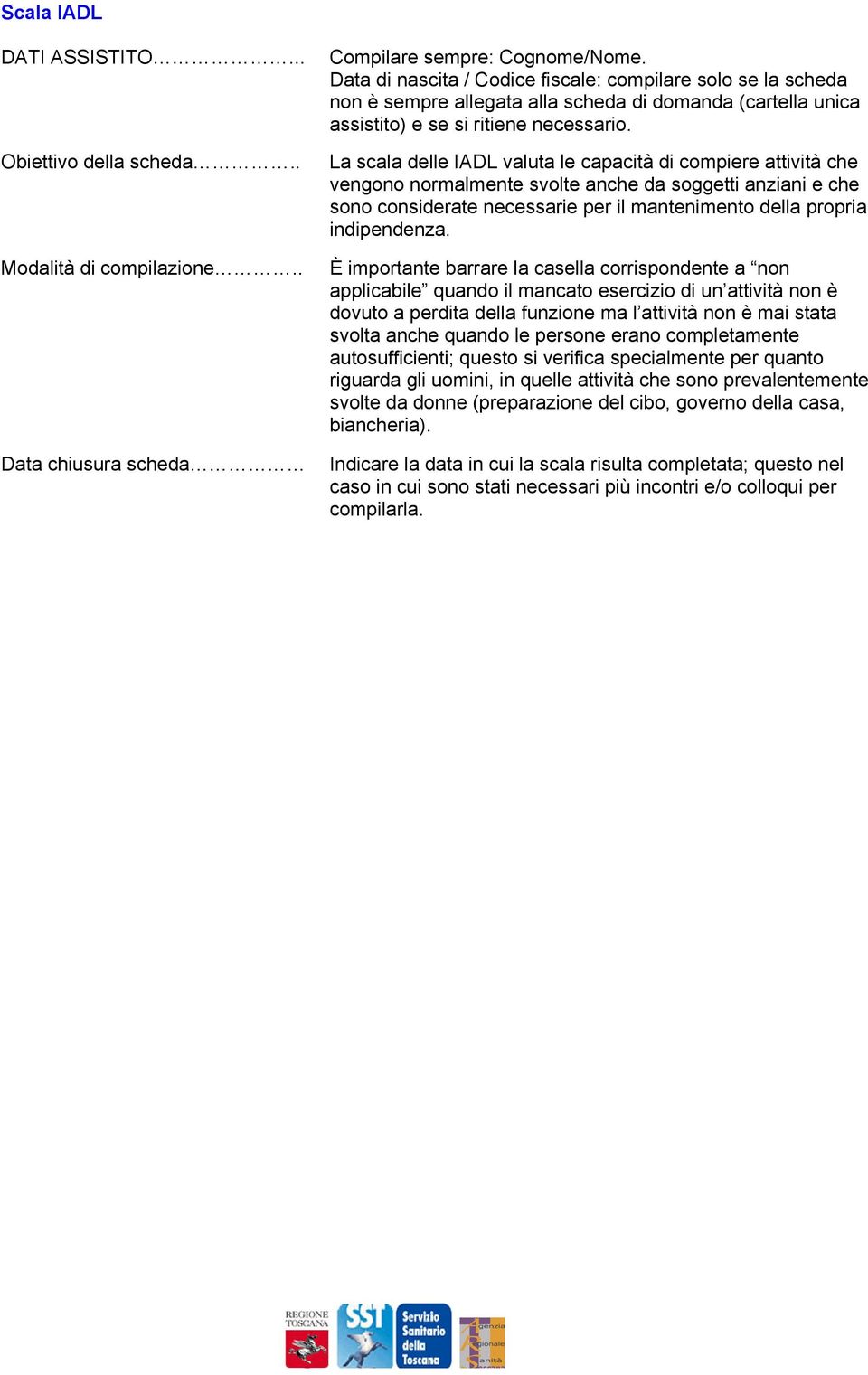 La scala delle IADL valuta le capacità di compiere attività che vengono normalmente svolte anche da soggetti anziani e che sono considerate necessarie per il mantenimento della propria indipendenza.