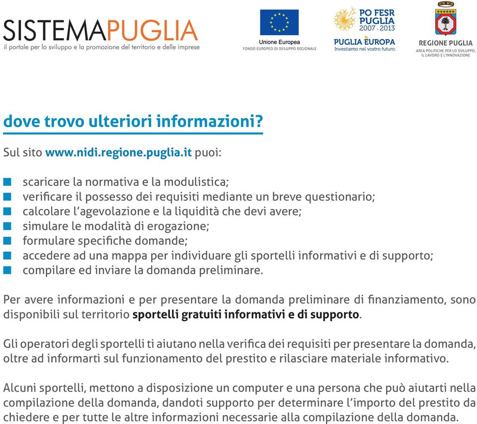 it puoi: scaricare la ormativa e la modulistica; verificare il possesso dei requisiti mediate u breve questioario; calcolare l agevolazioe e la liquidità che devi avere; simulare le modalità di