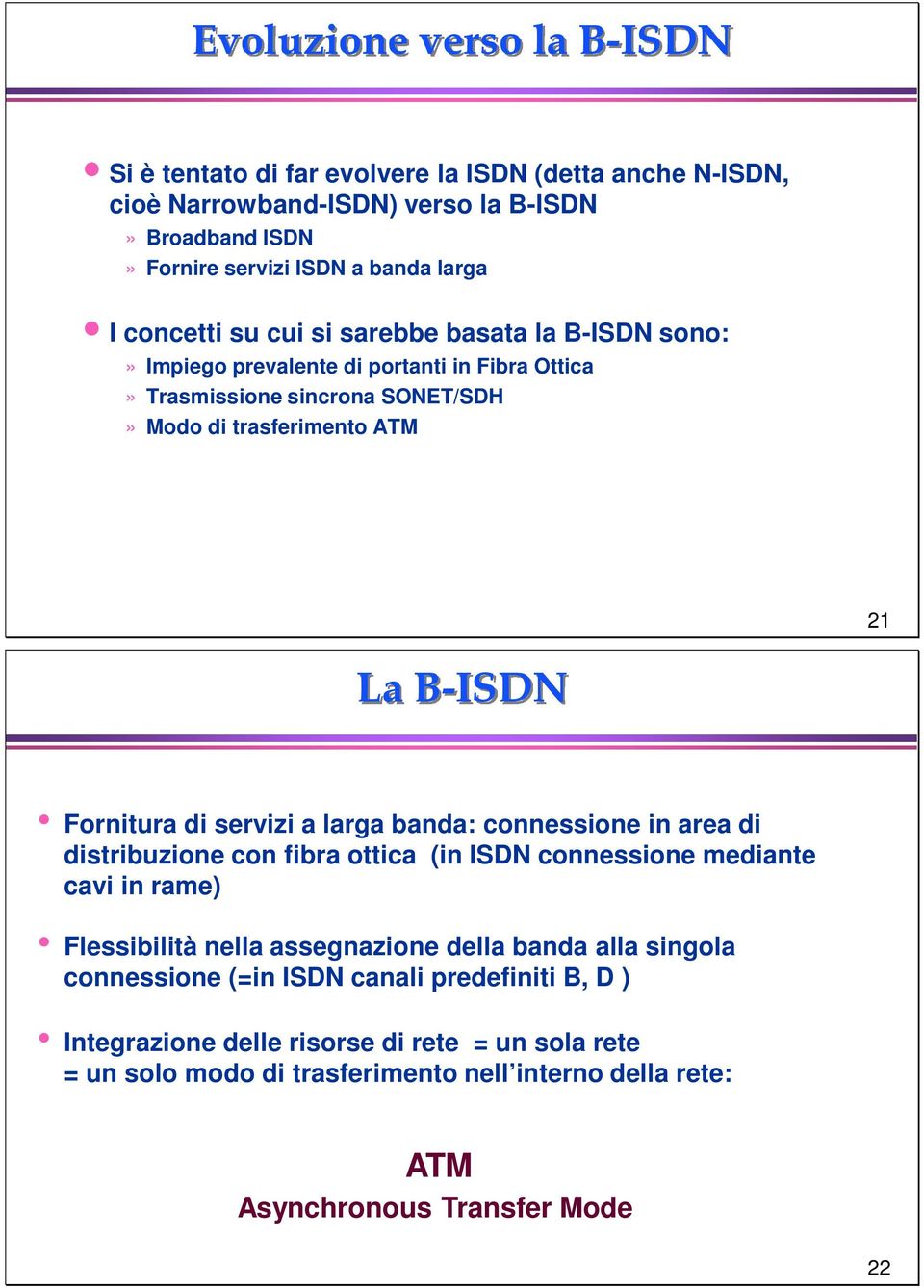 di servizi a larga banda: connessione in area di distribuzione con fibra ottica (in ISDN connessione mediante cavi in rame) Flessibilità nella assegnazione della banda alla singola