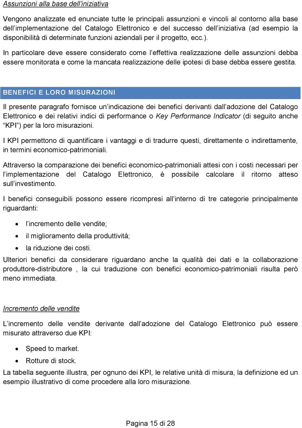 In particolare deve essere considerato come l effettiva realizzazione delle assunzioni debba essere monitorata e come la mancata realizzazione delle ipotesi di base debba essere gestita.