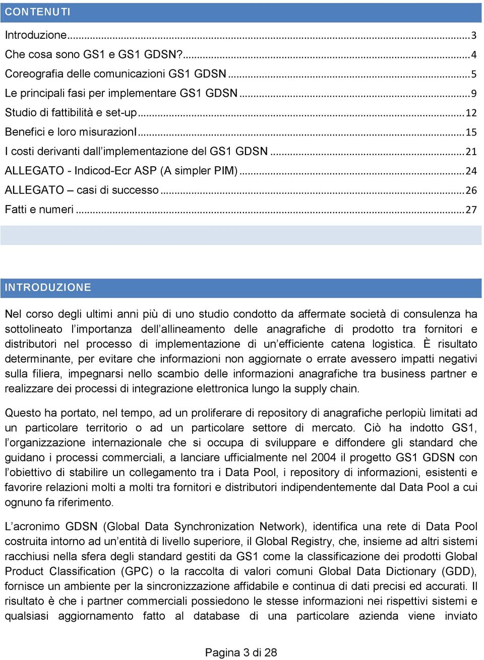 ..27 INTRODUZIONE Nel corso degli ultimi anni più di uno studio condotto da affermate società di consulenza ha sottolineato l importanza dell allineamento delle anagrafiche di prodotto tra fornitori