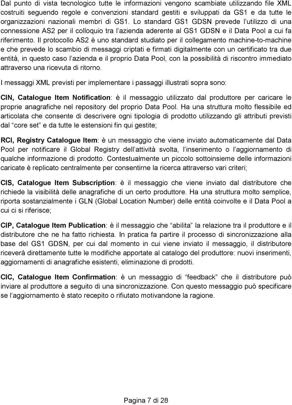 Il protocollo AS2 è uno standard studiato per il collegamento machine-to-machine e che prevede lo scambio di messaggi criptati e firmati digitalmente con un certificato tra due entità, in questo caso