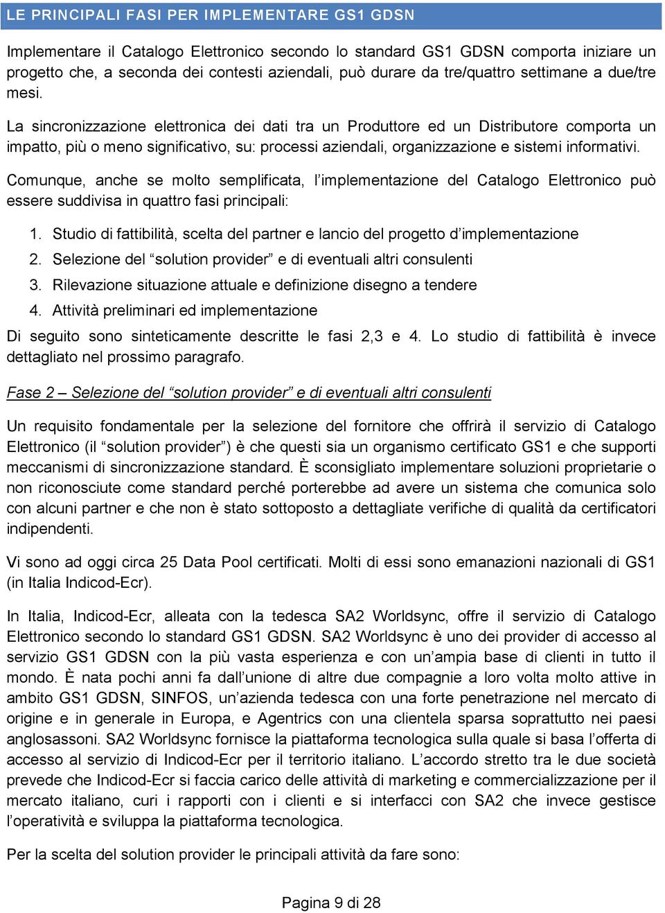 La sincronizzazione elettronica dei dati tra un Produttore ed un Distributore comporta un impatto, più o meno significativo, su: processi aziendali, organizzazione e sistemi informativi.