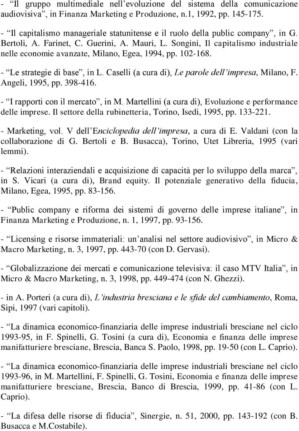 Songini, Il capitalismo industriale nelle economie avanzate, Milano, Egea, 1994, pp. 102-168. - Le strategie di base, in L. Caselli (a cura di), Le parole dell impresa, Milano, F. Angeli, 1995, pp.