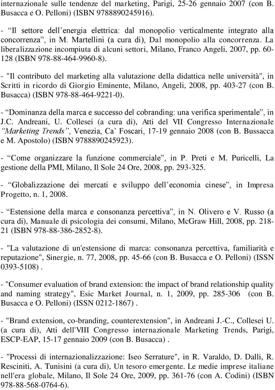 La liberalizzazione incompiuta di alcuni settori, Milano, Franco Angeli, 2007, pp. 60-128 (ISBN 978-88-464-9960-8).