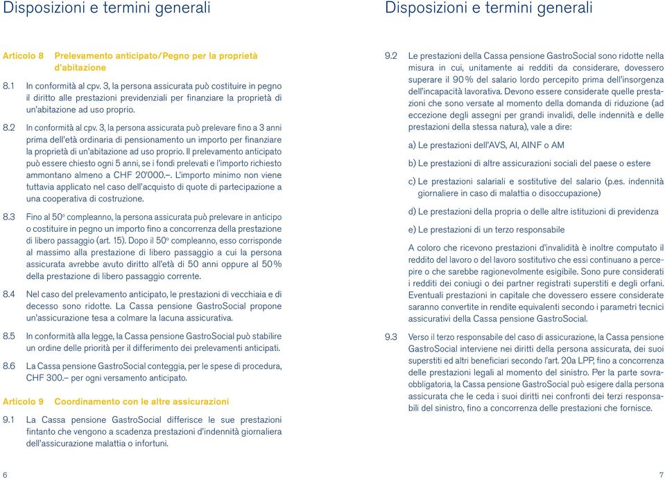 3, la persona assicurata può prelevare fino a 3 anni prima dell età ordinaria di pensionamento un importo per finanziare la proprietà di un abitazione ad uso proprio.