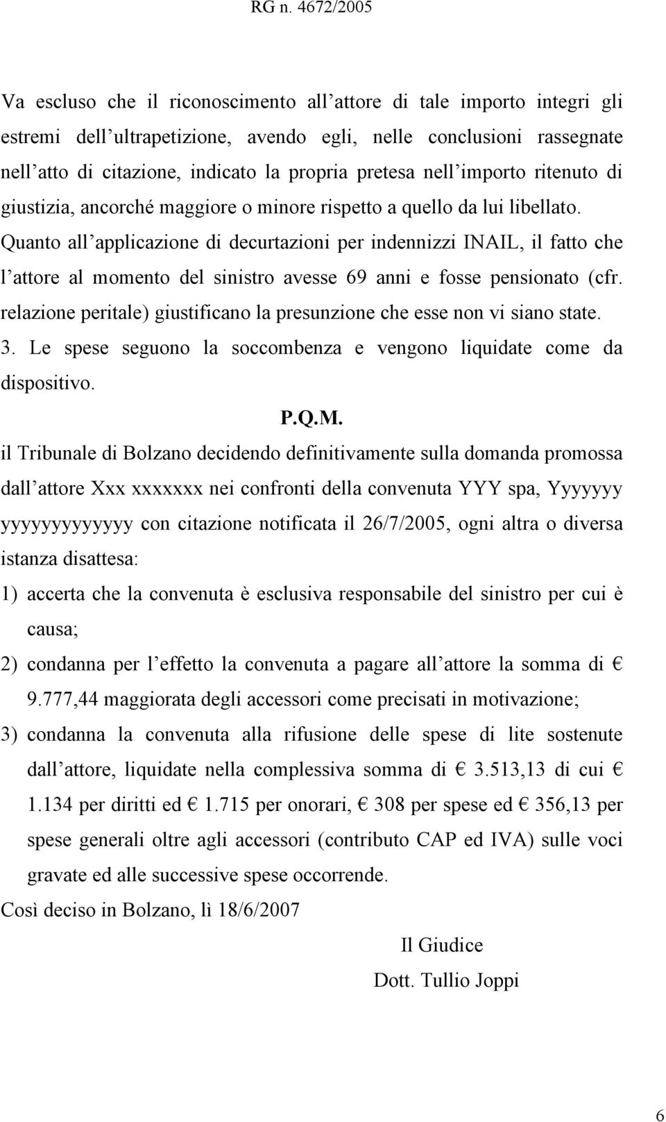 Quanto all applicazione di decurtazioni per indennizzi INAIL, il fatto che l attore al momento del sinistro avesse 69 anni e fosse pensionato (cfr.