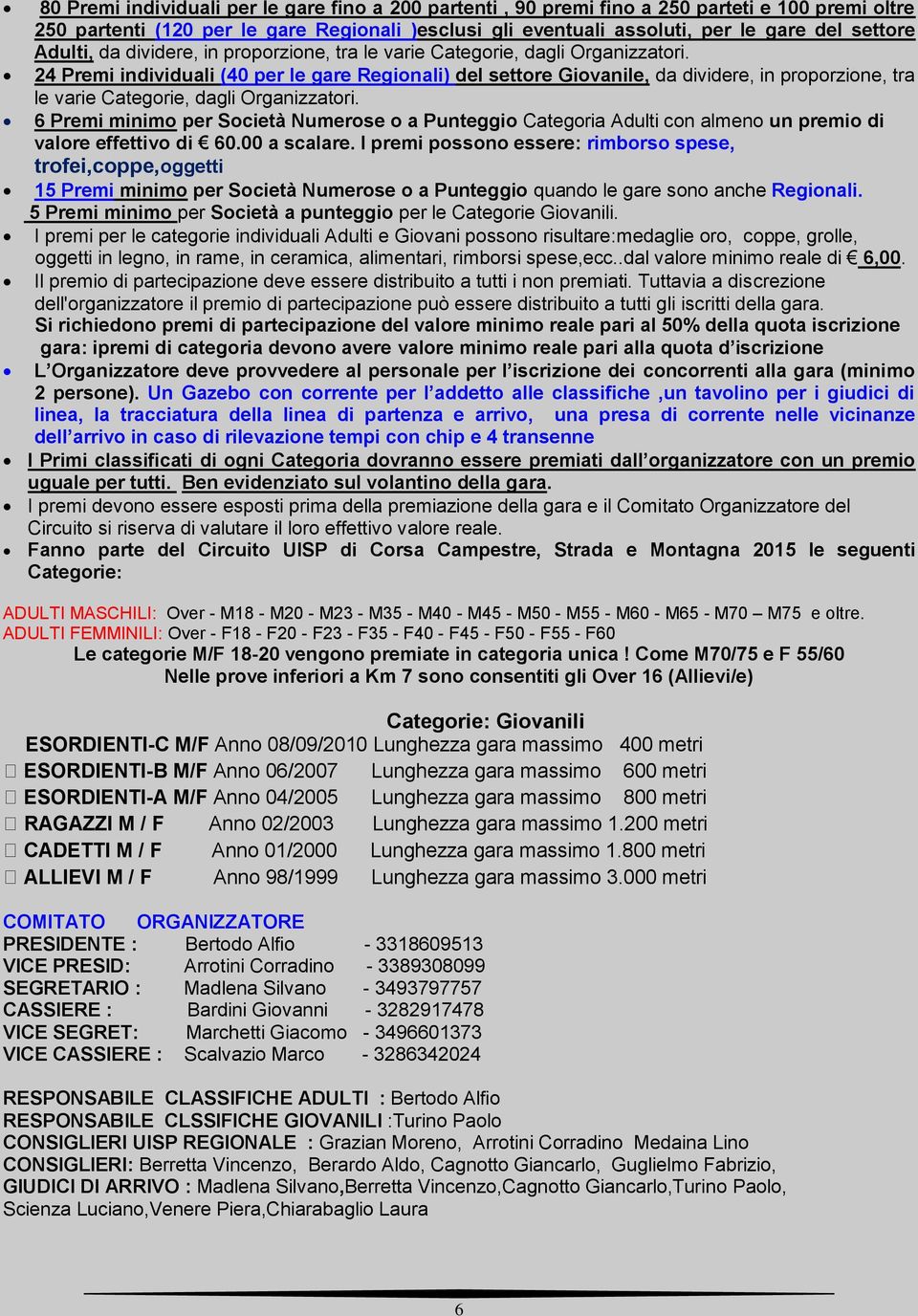 24 Premi individuali (40 per le gare Regionali) del settore Giovanile, da dividere, in proporzione, tra le varie Categorie, dagli Organizzatori.