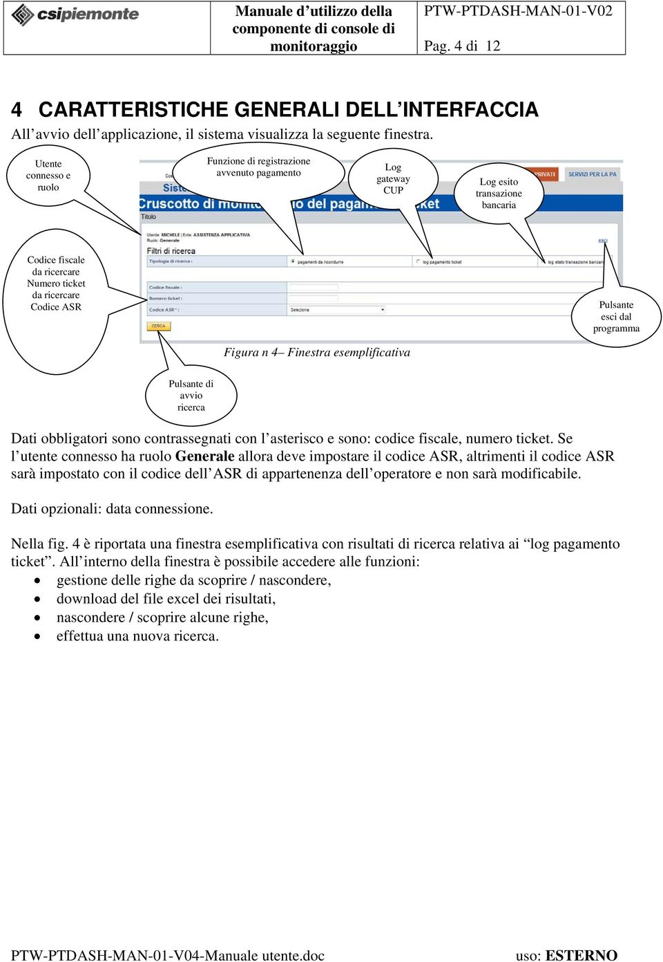 programma Figura n 4 Finestra esemplificativa Pulsante di avvio ricerca Dati obbligatori sono contrassegnati con l asterisco e sono: codice fiscale, numero ticket.