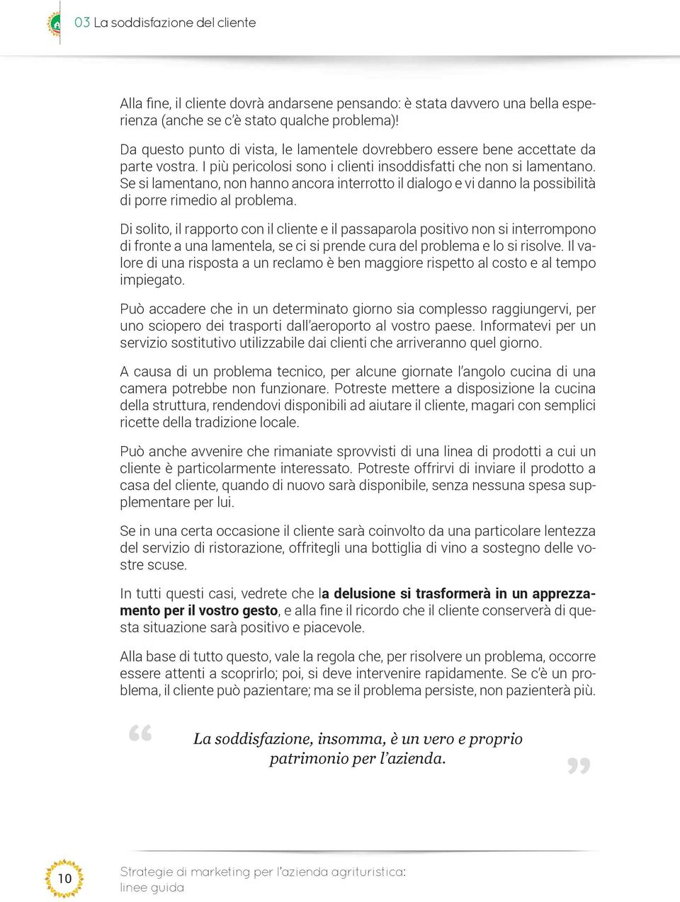 Se si lamentano, non hanno ancora interrotto il dialogo e vi danno la possibilità di porre rimedio al problema.