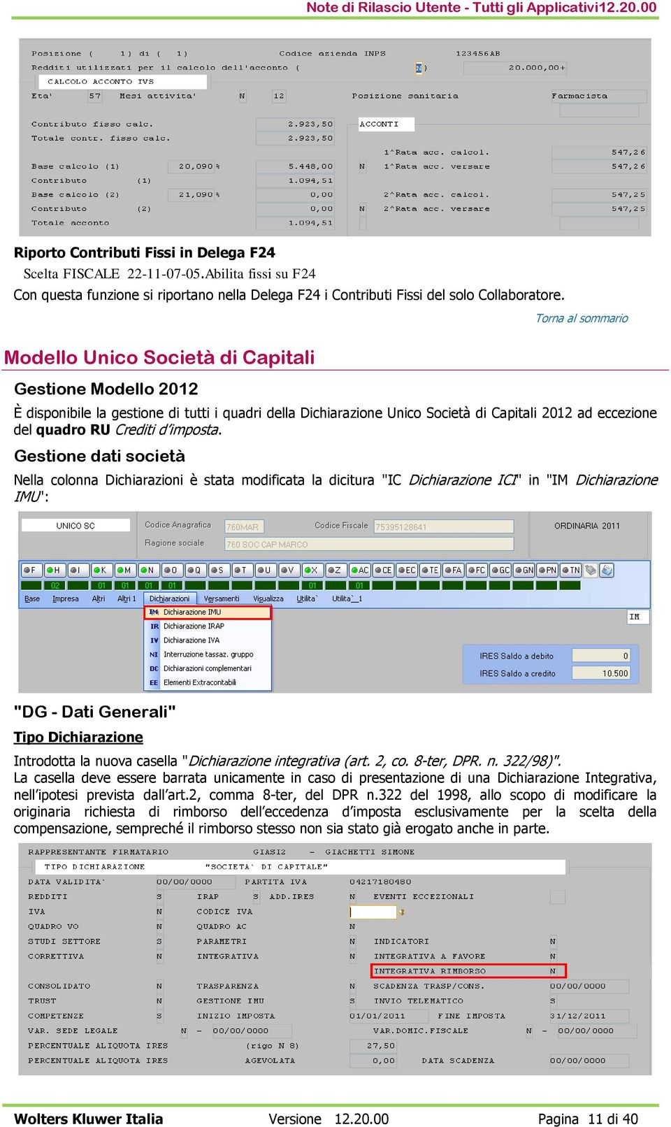 Gestione dati società Nella colonna Dichiarazioni è stata modificata la dicitura "IC Dichiarazione ICI" in "IM Dichiarazione IMU": "DG - Dati Generali" Tipo Dichiarazione Introdotta la nuova casella