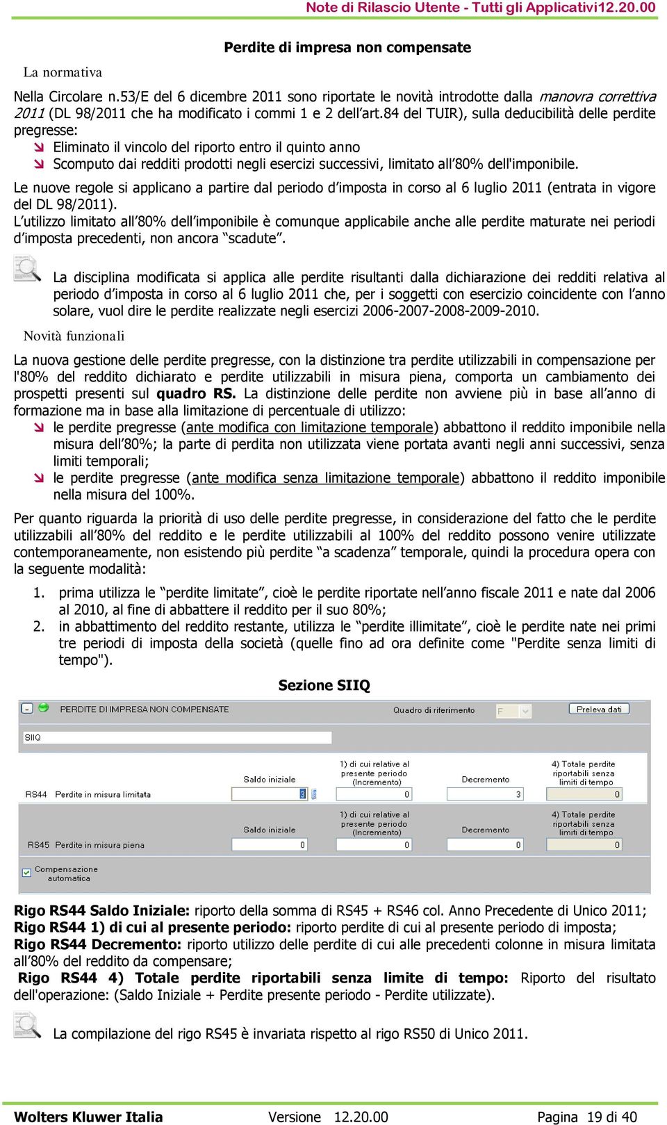 84 del TUIR), sulla deducibilità delle perdite pregresse: Eliminato il vincolo del riporto entro il quinto anno Scomputo dai redditi prodotti negli esercizi successivi, limitato all 80%