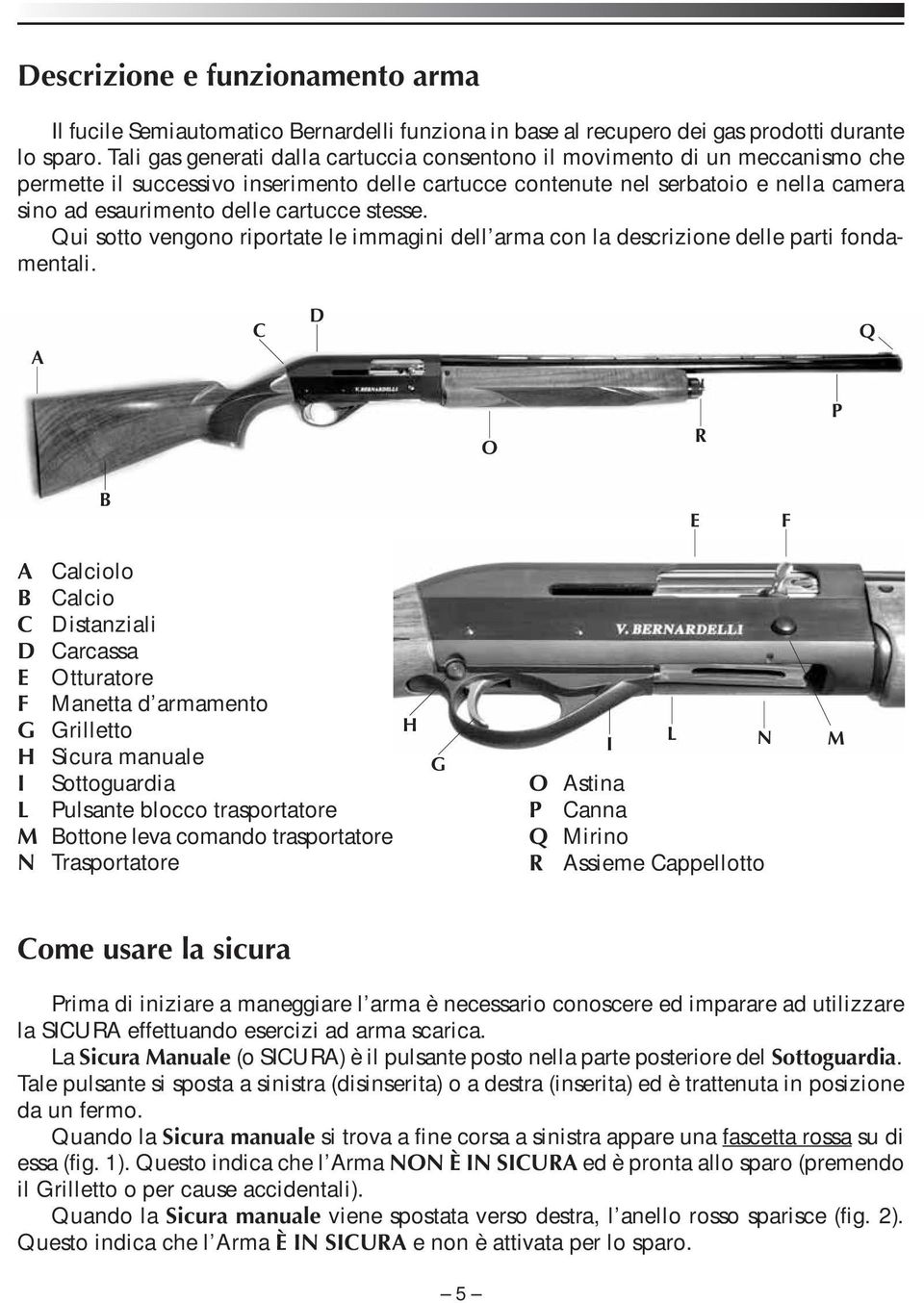 cartucce stesse. Qui sotto vengono riportate le immagini dell arma con la descrizione delle parti fondamentali.