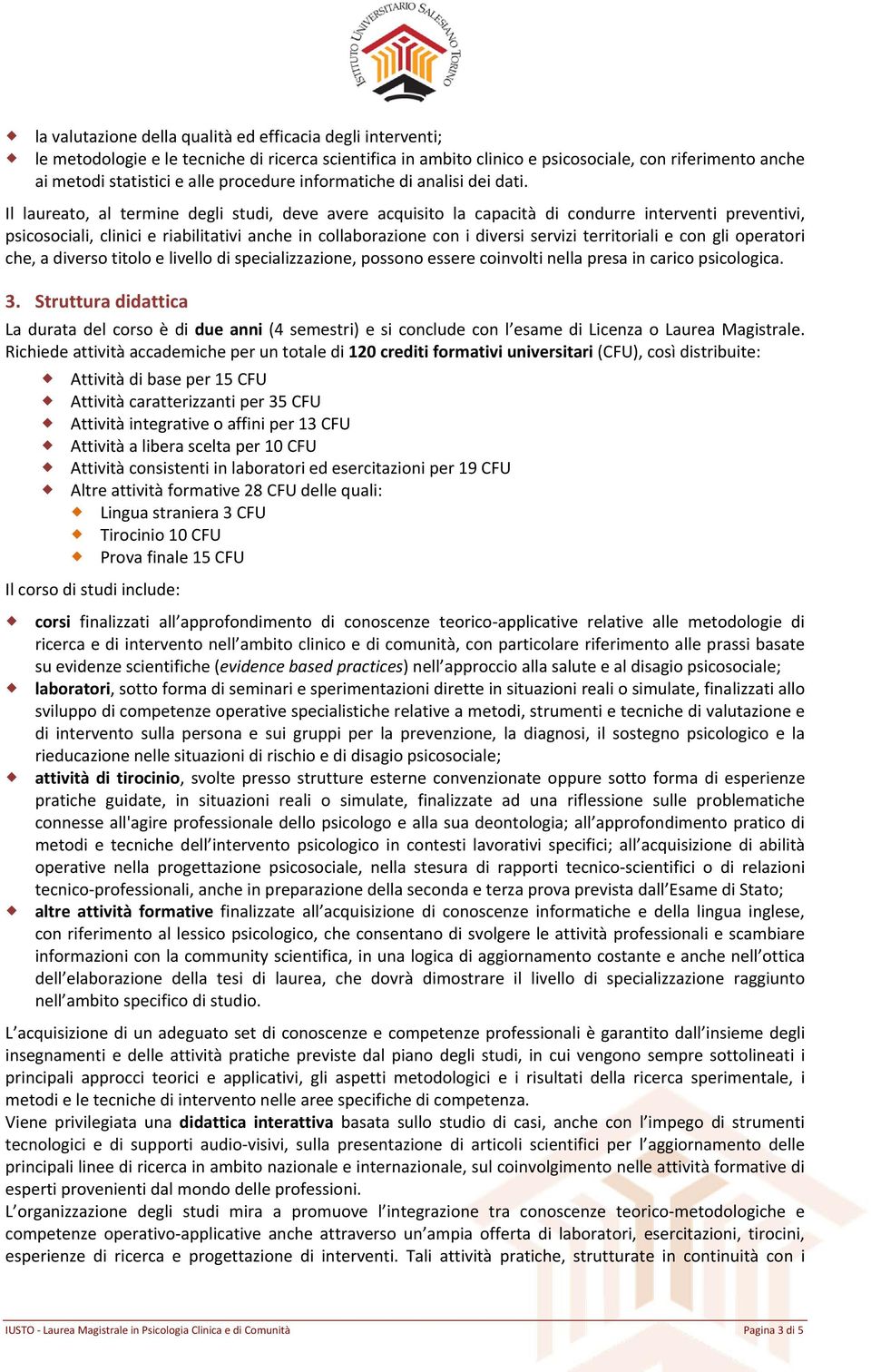 Il laureato, al termine degli studi, deve avere acquisito la capacità di condurre interventi preventivi, psicosociali, clinici e riabilitativi anche in collaborazione con i diversi servizi