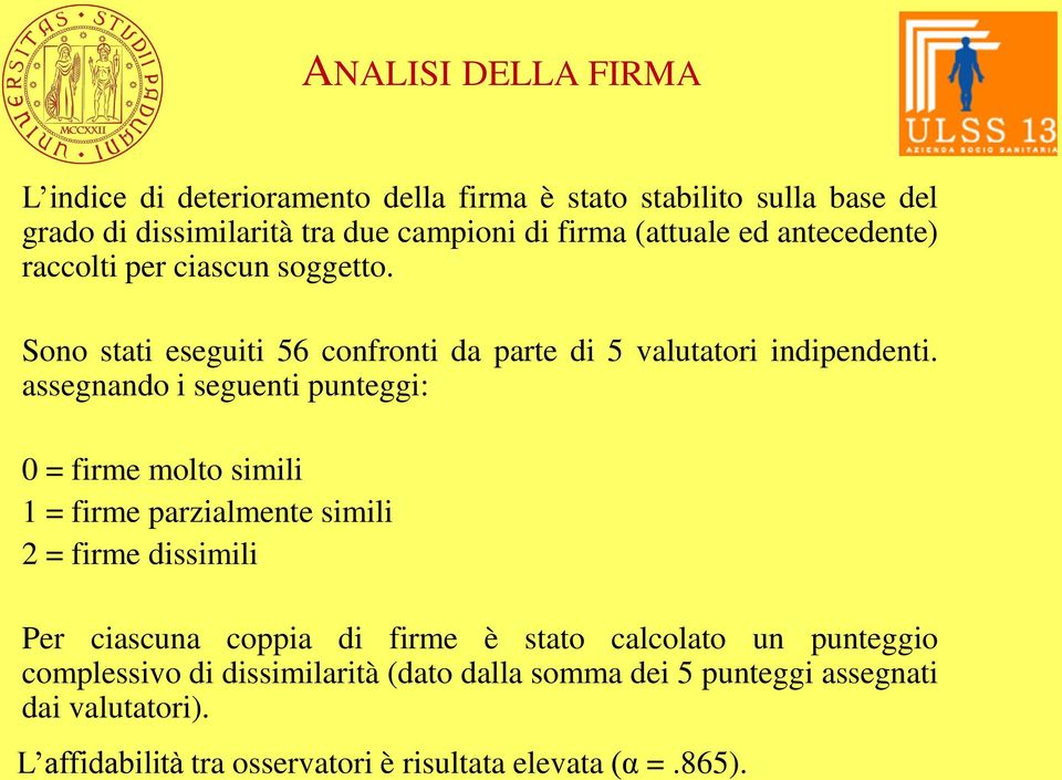 assegnando i seguenti punteggi: 0 = firme molto simili 1 = firme parzialmente simili 2 = firme dissimili Per ciascuna coppia di firme è stato