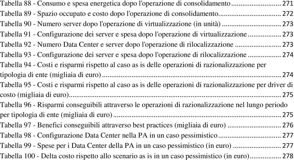 .. 273 Tabella 92 - Numero Data Center e server dopo l'operazione di rilocalizzazione... 273 Tabella 93 - Configurazione dei server e spesa dopo l'operazione di rilocalizzazione.