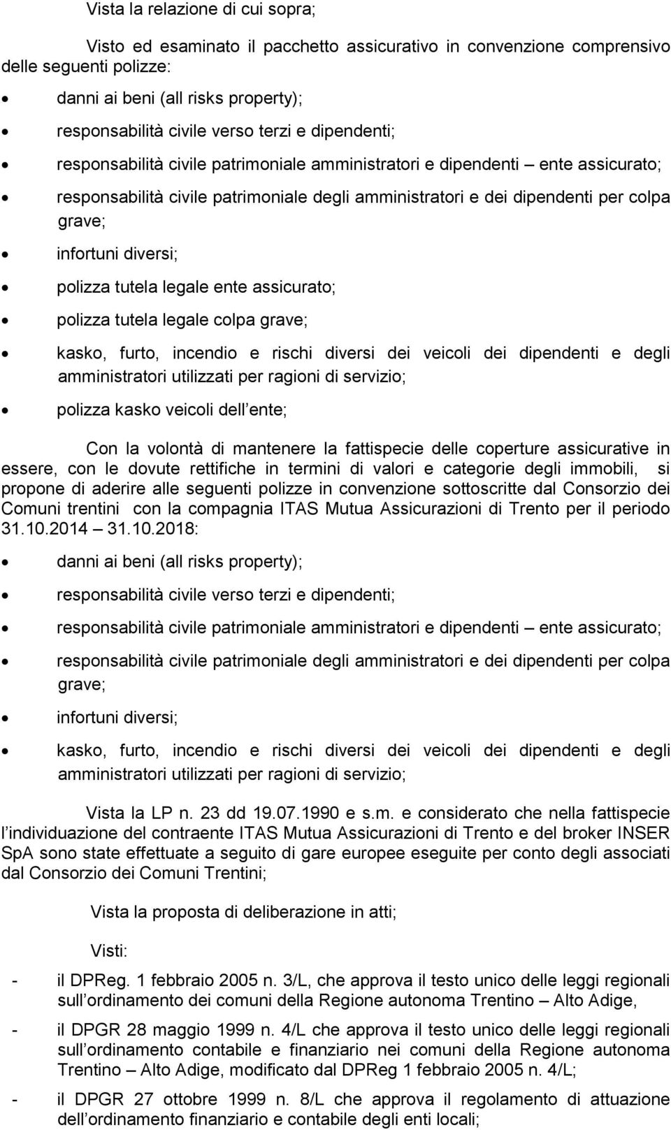 diversi; polizza tutela legale ente assicurato; polizza tutela legale colpa grave; kasko, furto, incendio e rischi diversi dei veicoli dei dipendenti e degli amministratori utilizzati per ragioni di