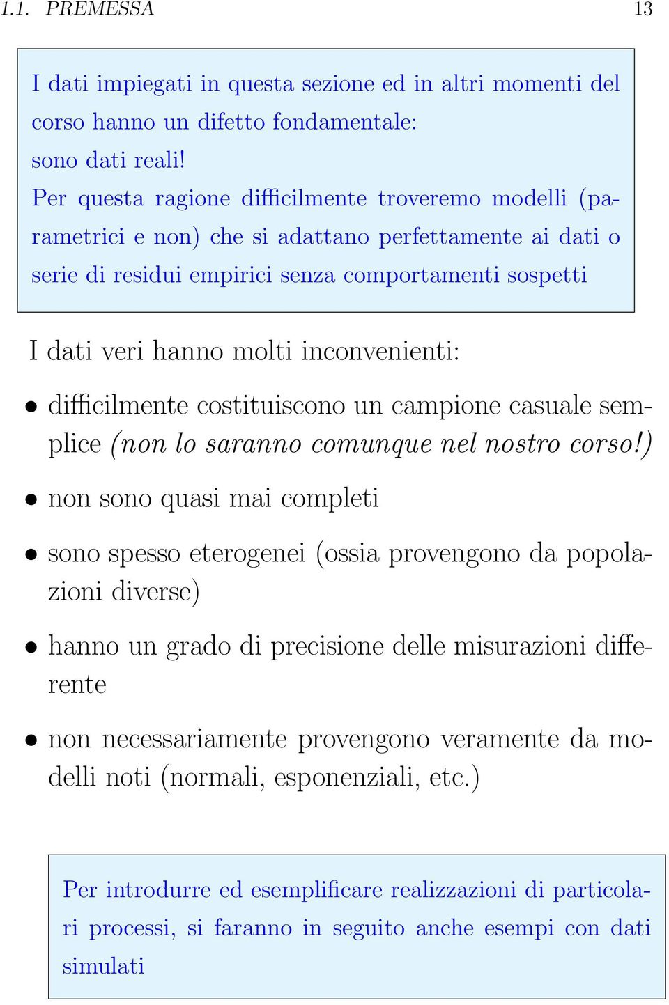 inconvenienti: difficilmente costituiscono un campione casuale semplice (non lo saranno comunque nel nostro corso!