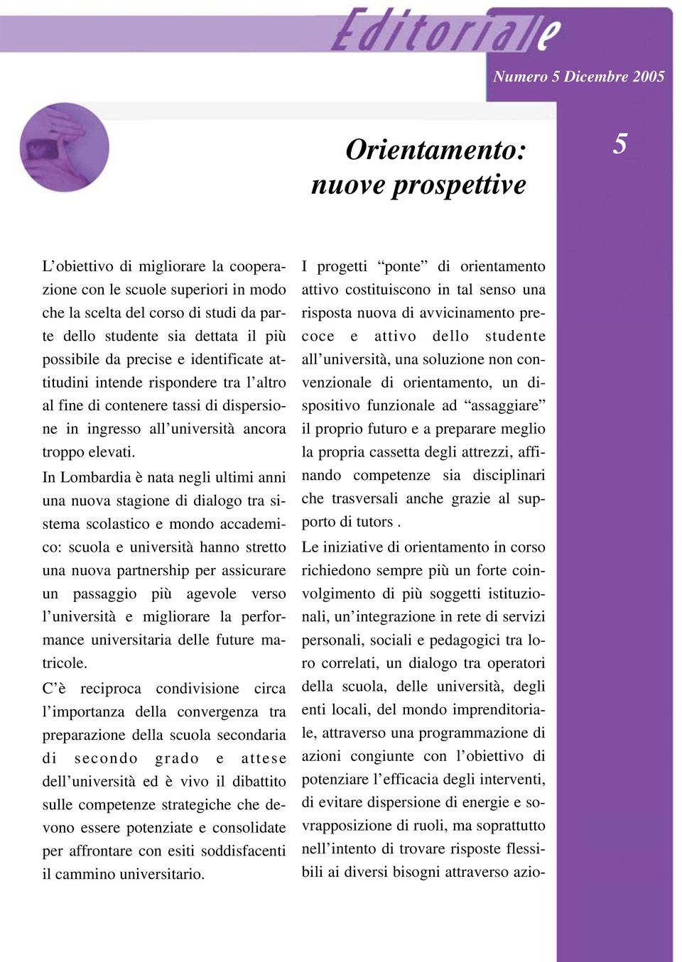 In Lombardia è nata negli ultimi anni una nuova stagione di dialogo tra sistema scolastico e mondo accademico: scuola e università hanno stretto una nuova partnership per assicurare un passaggio più