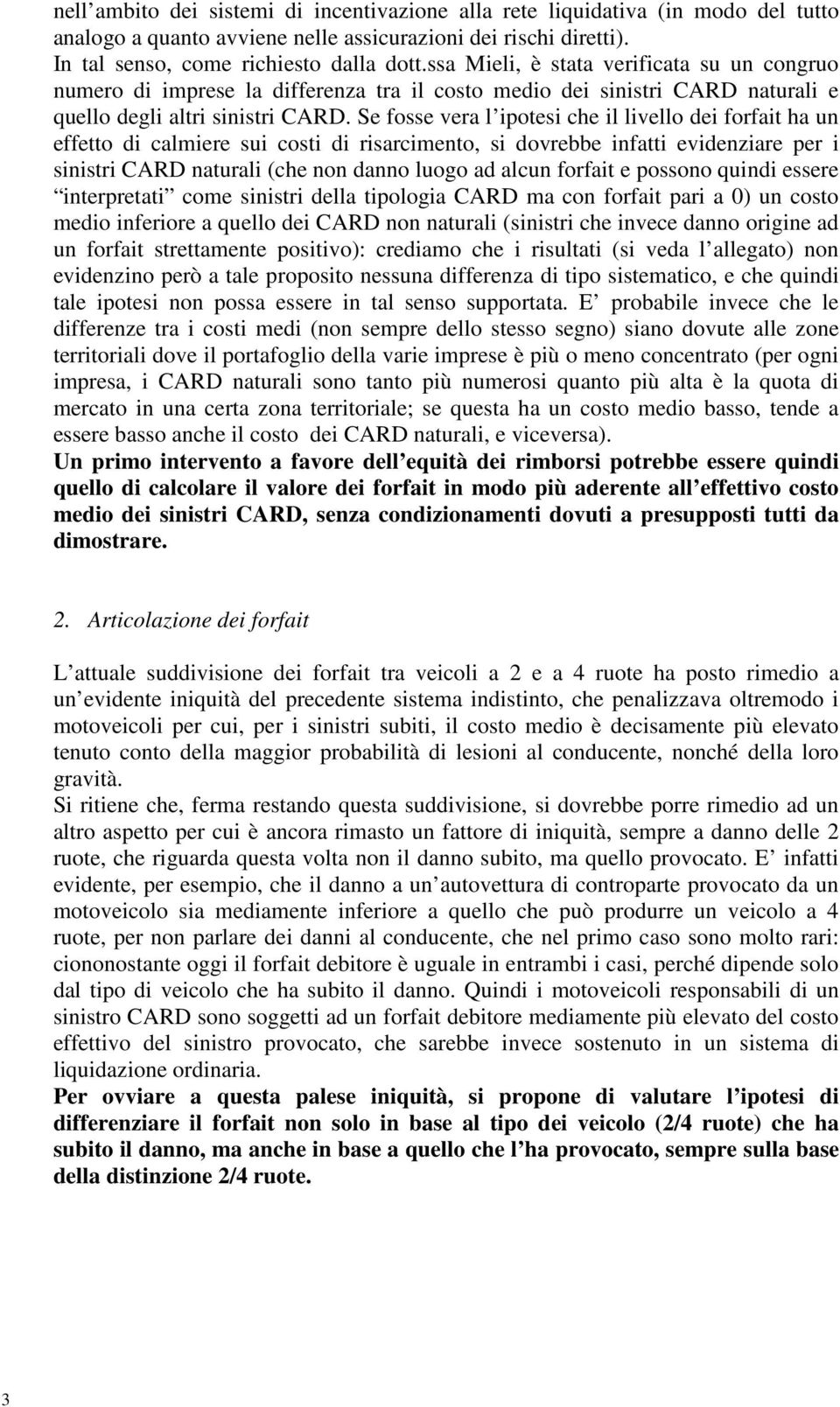 Se fosse vera l ipotesi che il livello dei forfait ha un effetto di calmiere sui costi di risarcimento, si dovrebbe infatti evidenziare per i sinistri CARD naturali (che non danno luogo ad alcun