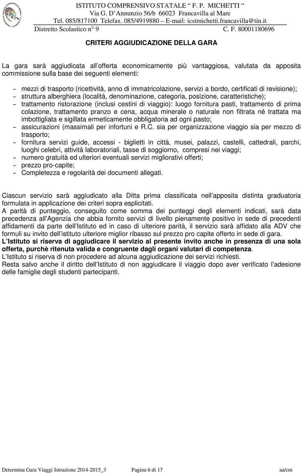 ristorazione (inclusi cestini di viaggio): luogo fornitura pasti, trattamento di prima colazione, trattamento pranzo e cena, acqua minerale o naturale non filtrata né trattata ma imbottigliata e