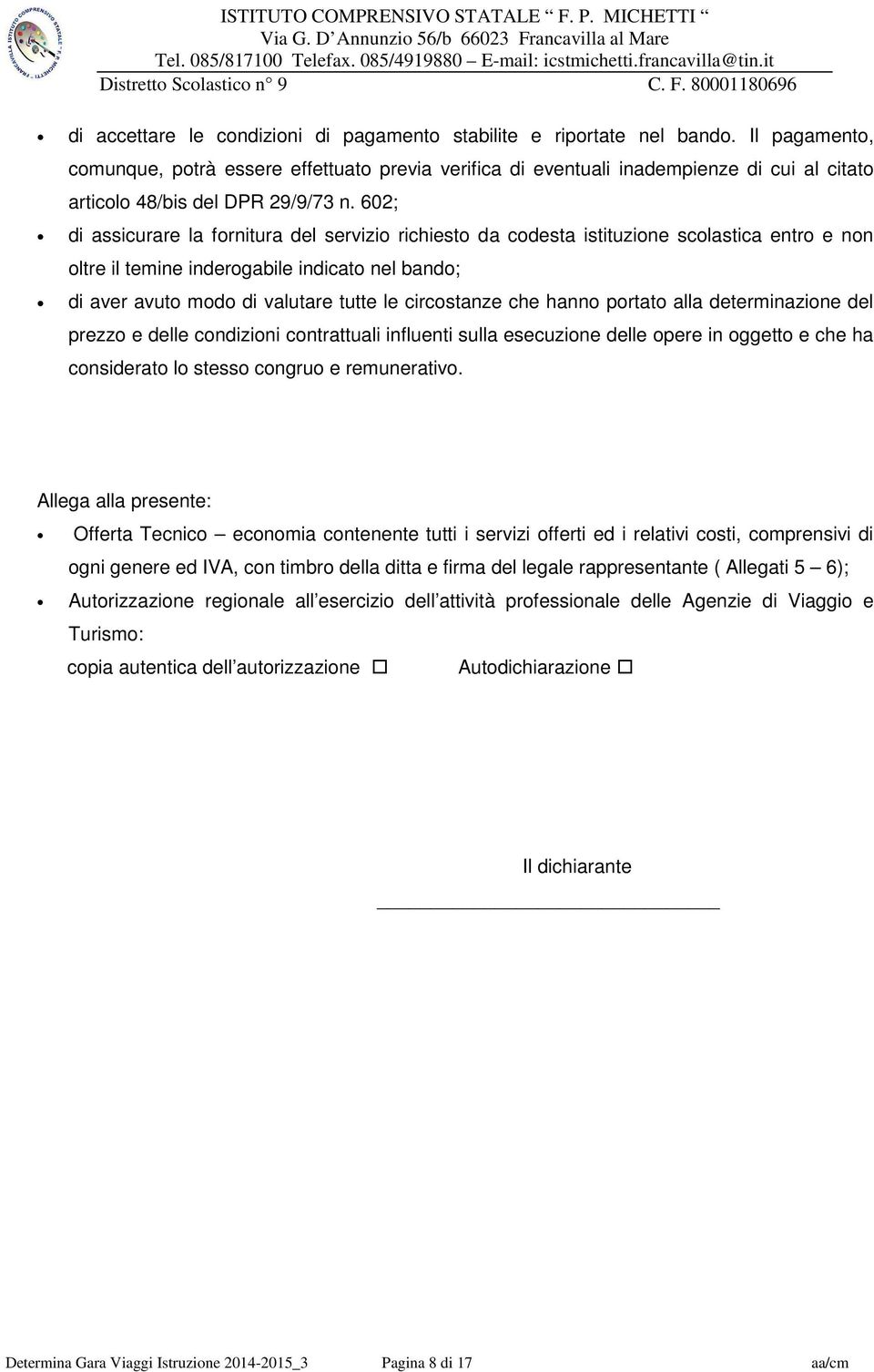 602; di assicurare la fornitura del servizio richiesto da codesta istituzione scolastica entro e non oltre il temine inderogabile indicato nel bando; di aver avuto modo di valutare tutte le