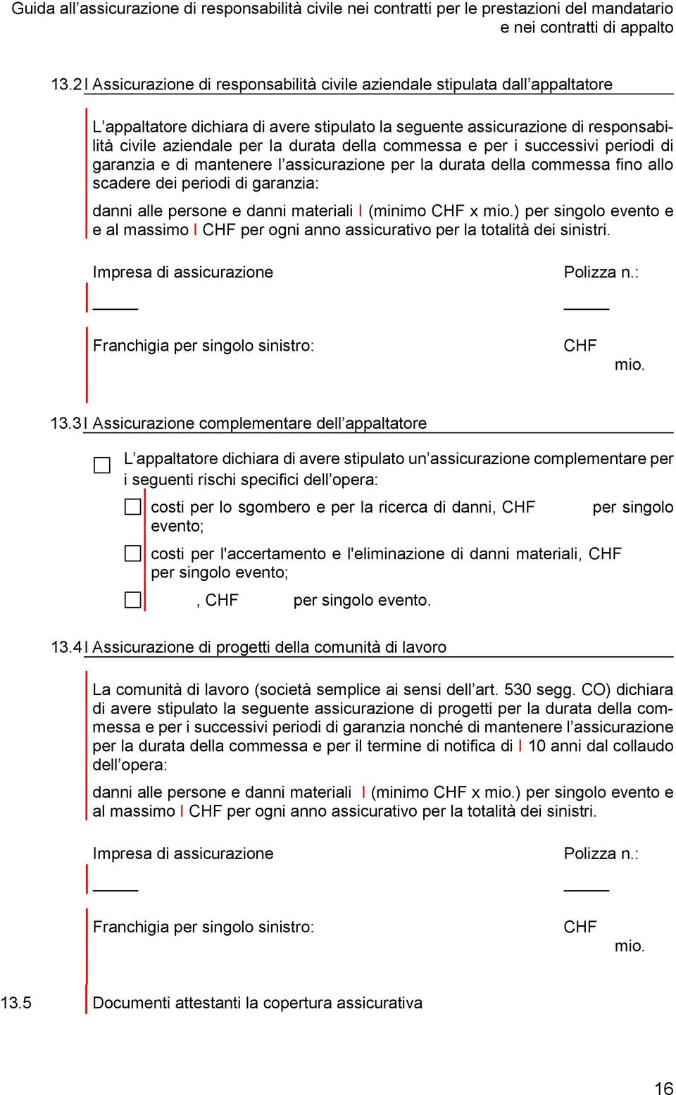 della commessa e per i successivi periodi di garanzia e di mantenere l assicurazione per la durata della commessa fino allo scadere dei periodi di garanzia: danni alle persone e danni materiali