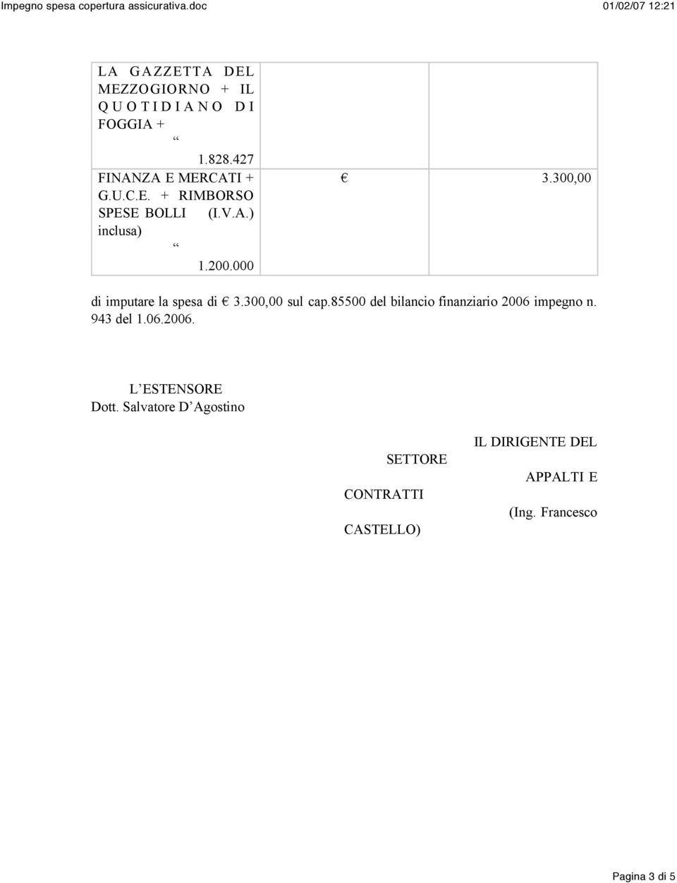 300,00 sul cap.85500 del bilancio finanziario 2006 impegno n. 943 del 1.06.2006. L ESTENSORE Dott.