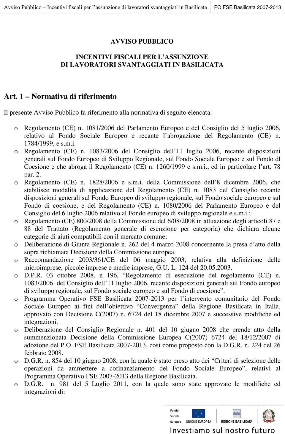 1081/2006 del Parlamento Europeo e del Consiglio del 5 luglio 2006, relativo al Fondo Sociale Europeo e recante l abrogazione del Regolamento (CE) n. 1784/1999, e s.m.i. o Regolamento (CE) n.