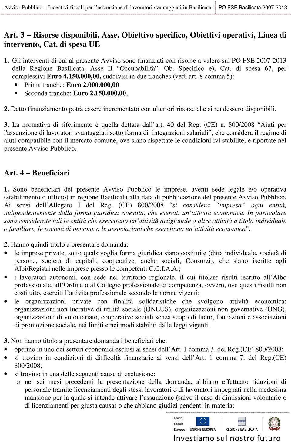 di spesa 67, per complessivi Euro 4.150.000,00, suddivisi in due tranches (vedi art. 8 comma 5): Prima tranche: Euro 2.000.000,00 Seconda tranche: Euro 2.150.000,00, 2.