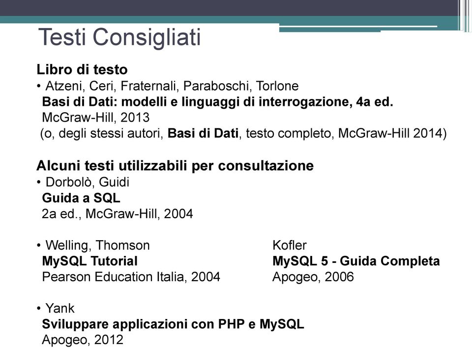 McGraw-Hill, 2013 (o, degli stessi autori, Basi di Dati, testo completo, McGraw-Hill 2014) Alcuni testi utilizzabili per