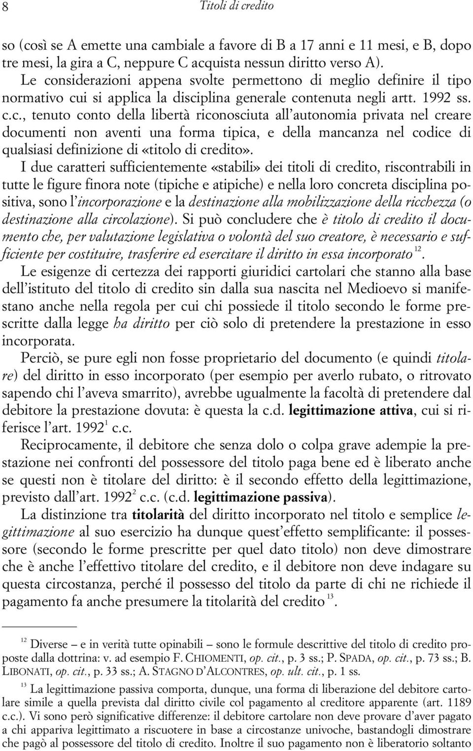 I due caratteri sufficientemente «stabili» dei titoli di credito, riscontrabili in tutte le figure finora note (tipiche e atipiche) e nella loro concreta disciplina positiva, sono l incorporazione e