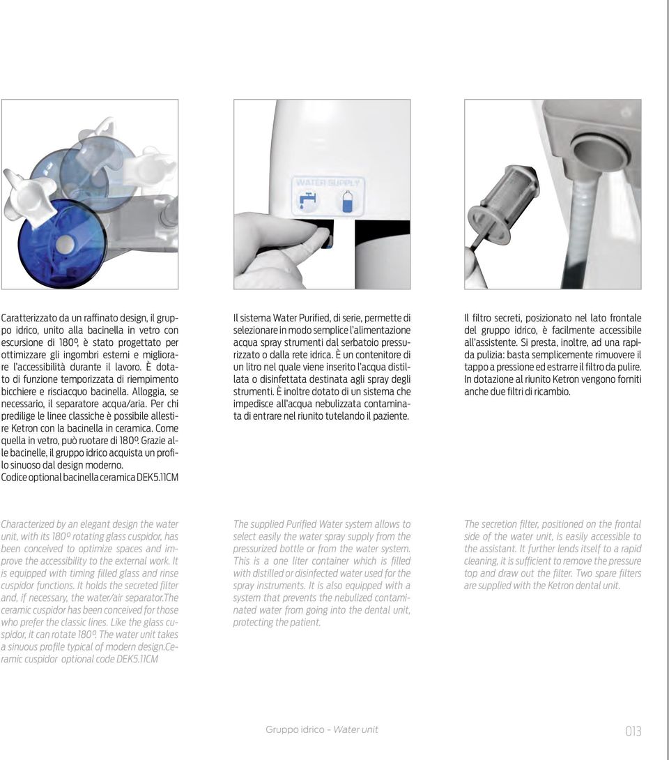 Per chi predilige le linee classiche è possibile allestire Ketron con la bacinella in ceramica. Come quella in vetro, può ruotare di 180.