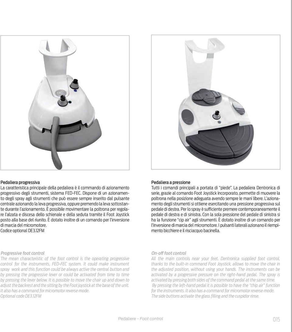 È possibile movimentare la poltrona per regolare l alzata e discesa dello schienale e della seduta tramite il Foot Joystick posto alla base del riunito.