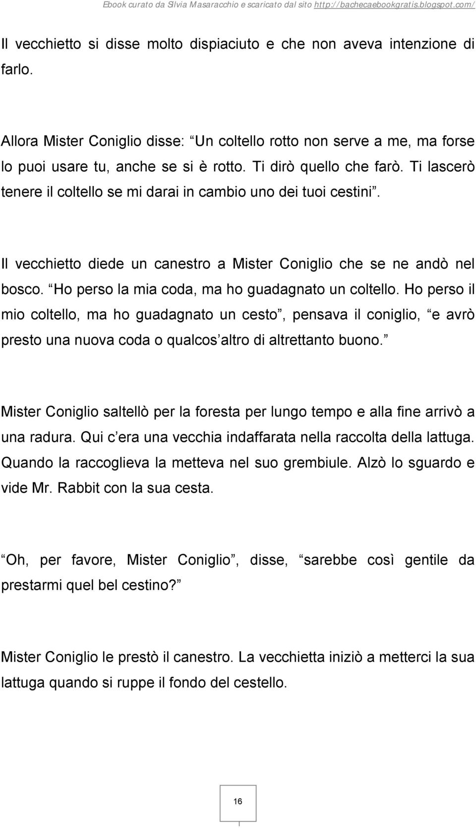 Ho perso la mia coda, ma ho guadagnato un coltello. Ho perso il mio coltello, ma ho guadagnato un cesto, pensava il coniglio, e avrò presto una nuova coda o qualcos altro di altrettanto buono.