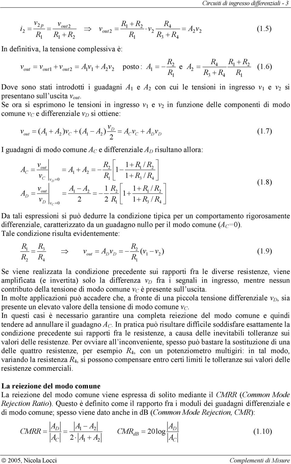 Se ora si esprimono le tensioni in ingresso e in funzione delle componenti di modo comune C e differenziale D si ottiene: out + D ( A + A ) C + ( A A ) AC C ADD (.