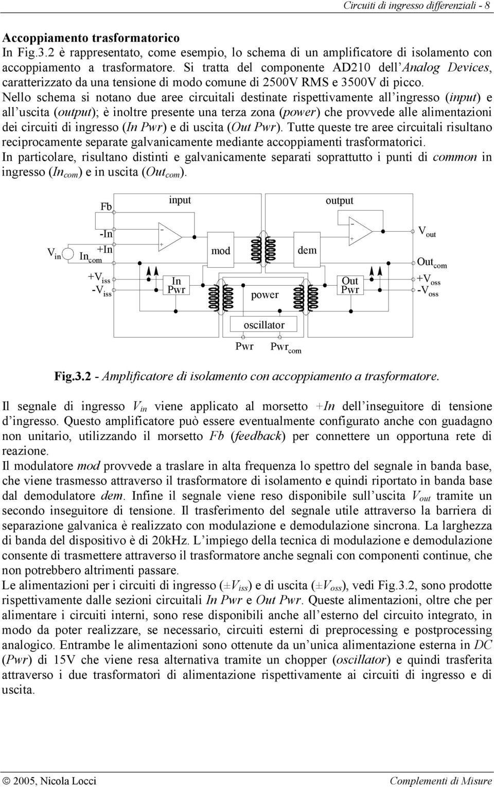 Nello schema si notano due aree circuitali destinate rispettiamente all ingresso (input) e all uscita (output); è inoltre presente una terza zona (power) che proede alle alimentazioni dei circuiti di