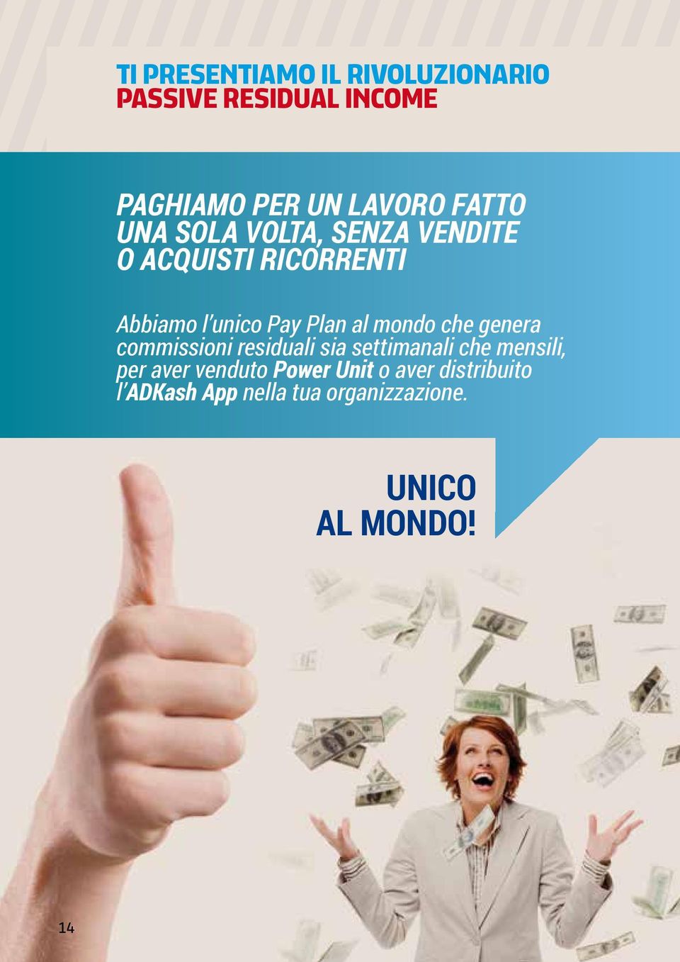 al mondo che genera commissioni residuali sia settimanali che mensili, per aver