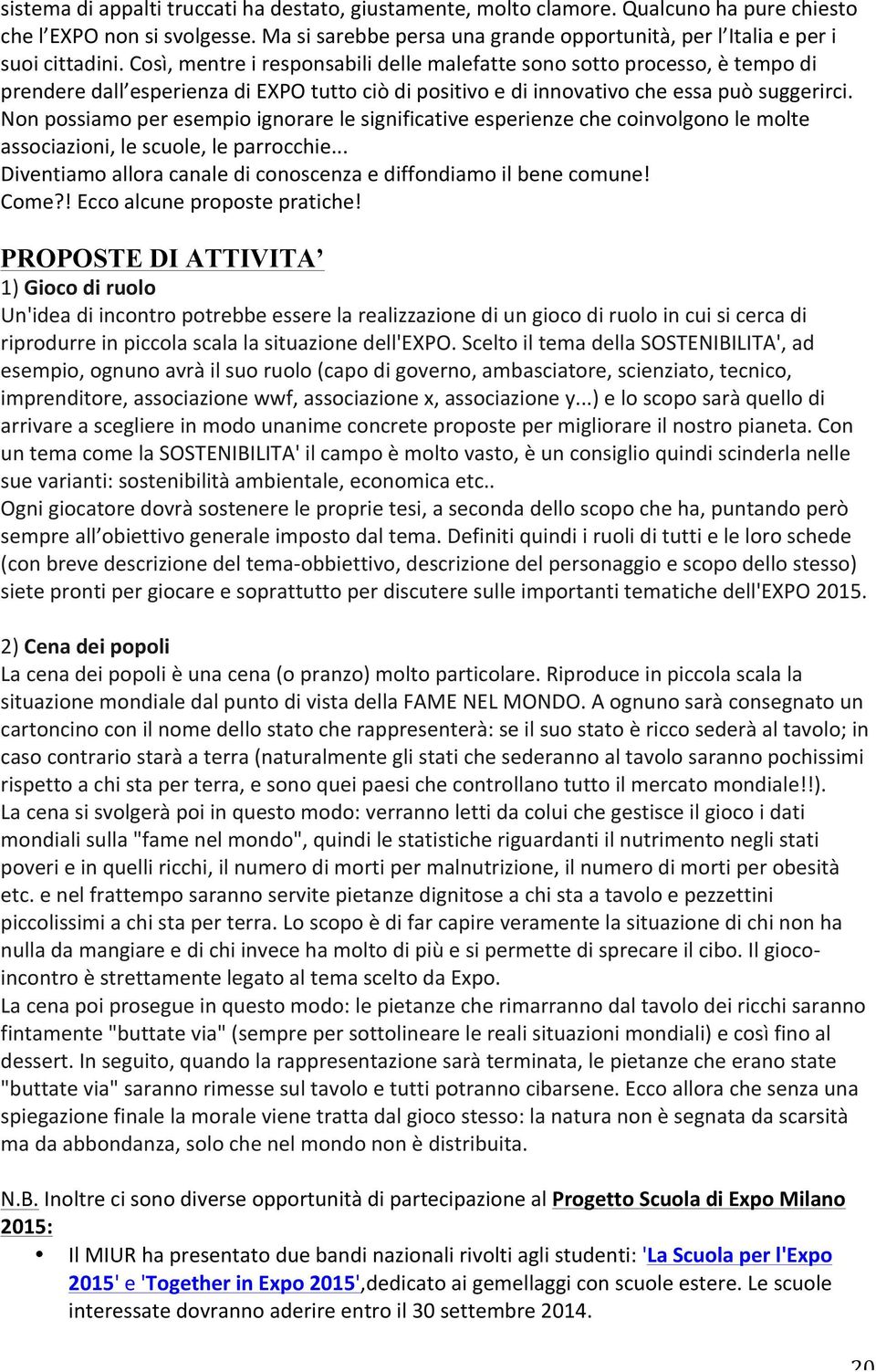 Così, mentre i responsabili delle malefatte sono sotto processo, è tempo di prendere dall esperienza di EXPO tutto ciò di positivo e di innovativo che essa può suggerirci.