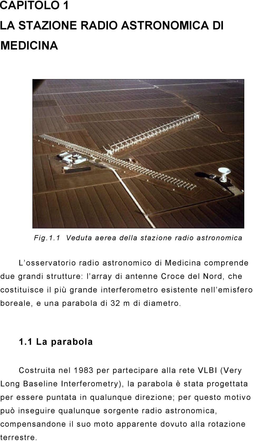 1 Veduta aerea della stazione radio astronomica L osservatorio radio astronomico di Medicina comprende due grandi strutture: l array di antenne Croce del Nord,