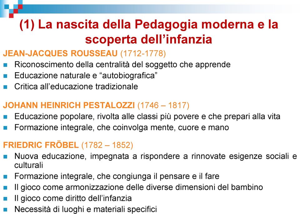 integrale, che coinvolga mente, cuore e mano FRIEDRIC FRÖBEL (1782 1852) Nuova educazione, impegnata a rispondere a rinnovate esigenze sociali e culturali Formazione integrale,