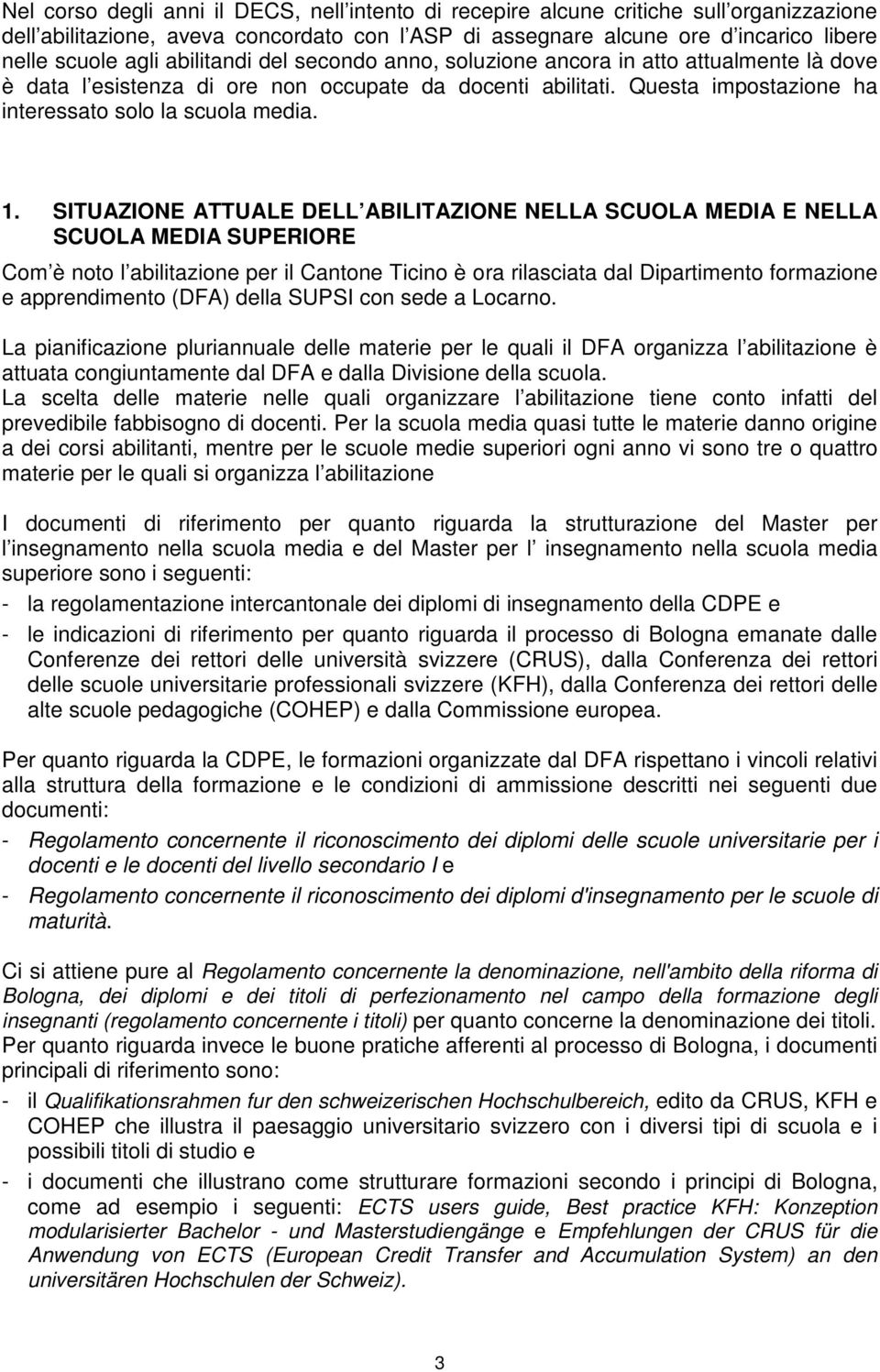 SITUAZIONE ATTUALE DELL ABILITAZIONE NELLA SCUOLA MEDIA E NELLA SCUOLA MEDIA SUPERIORE Com è noto l abilitazione per il Cantone Ticino è ora rilasciata dal Dipartimento formazione e apprendimento