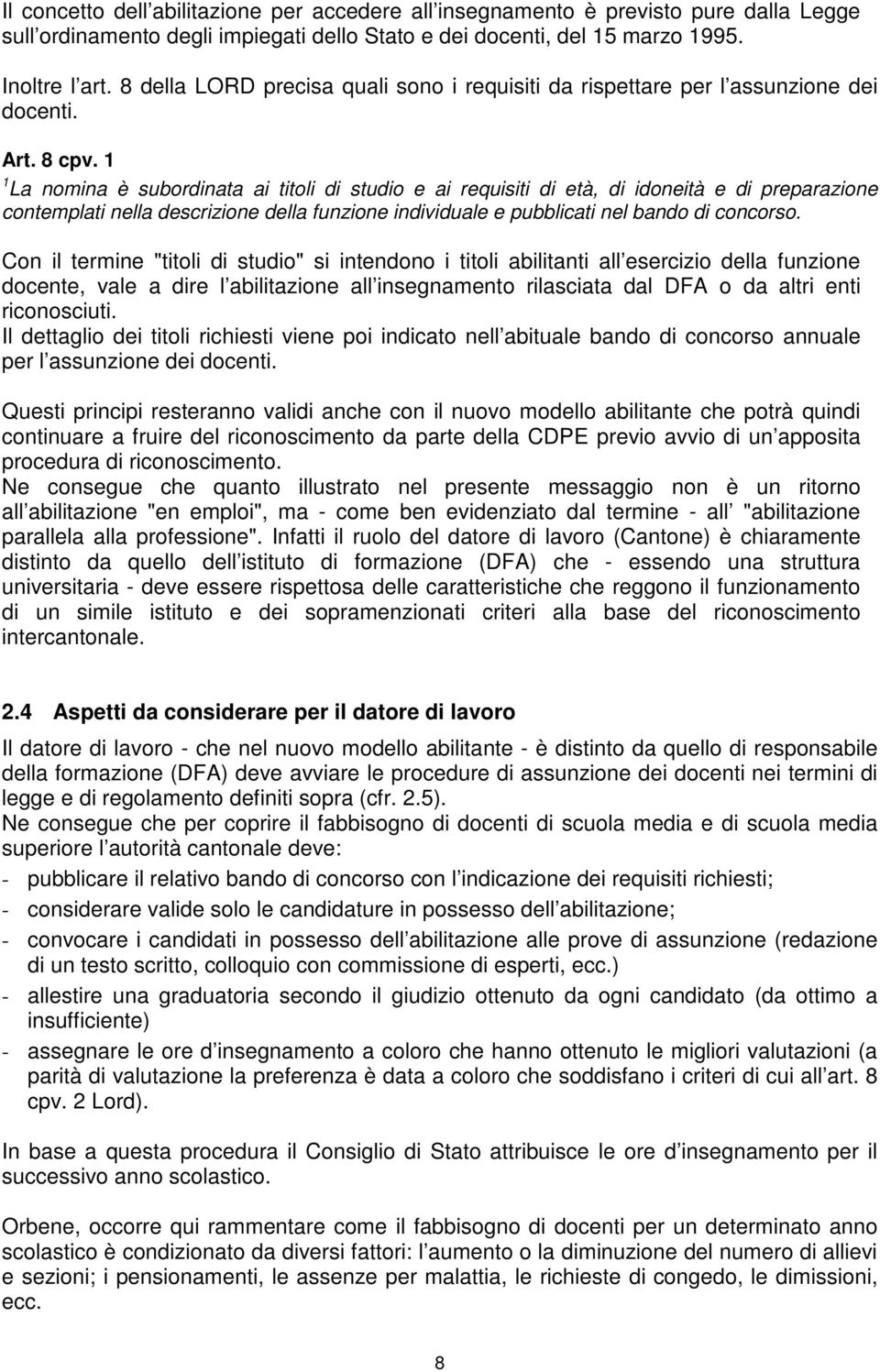 1 1 La nomina è subordinata ai titoli di studio e ai requisiti di età, di idoneità e di preparazione contemplati nella descrizione della funzione individuale e pubblicati nel bando di concorso.