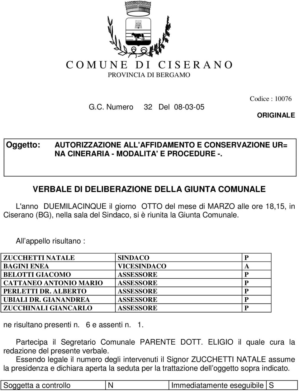 All appello risultano : ZUCCHETTI NATALE SINDACO P BAGINI ENEA VICESINDACO A BELOTTI GIACOMO ASSESSORE P CATTANEO ANTONIO MARIO ASSESSORE P PERLETTI DR. ALBERTO ASSESSORE P UBIALI DR.