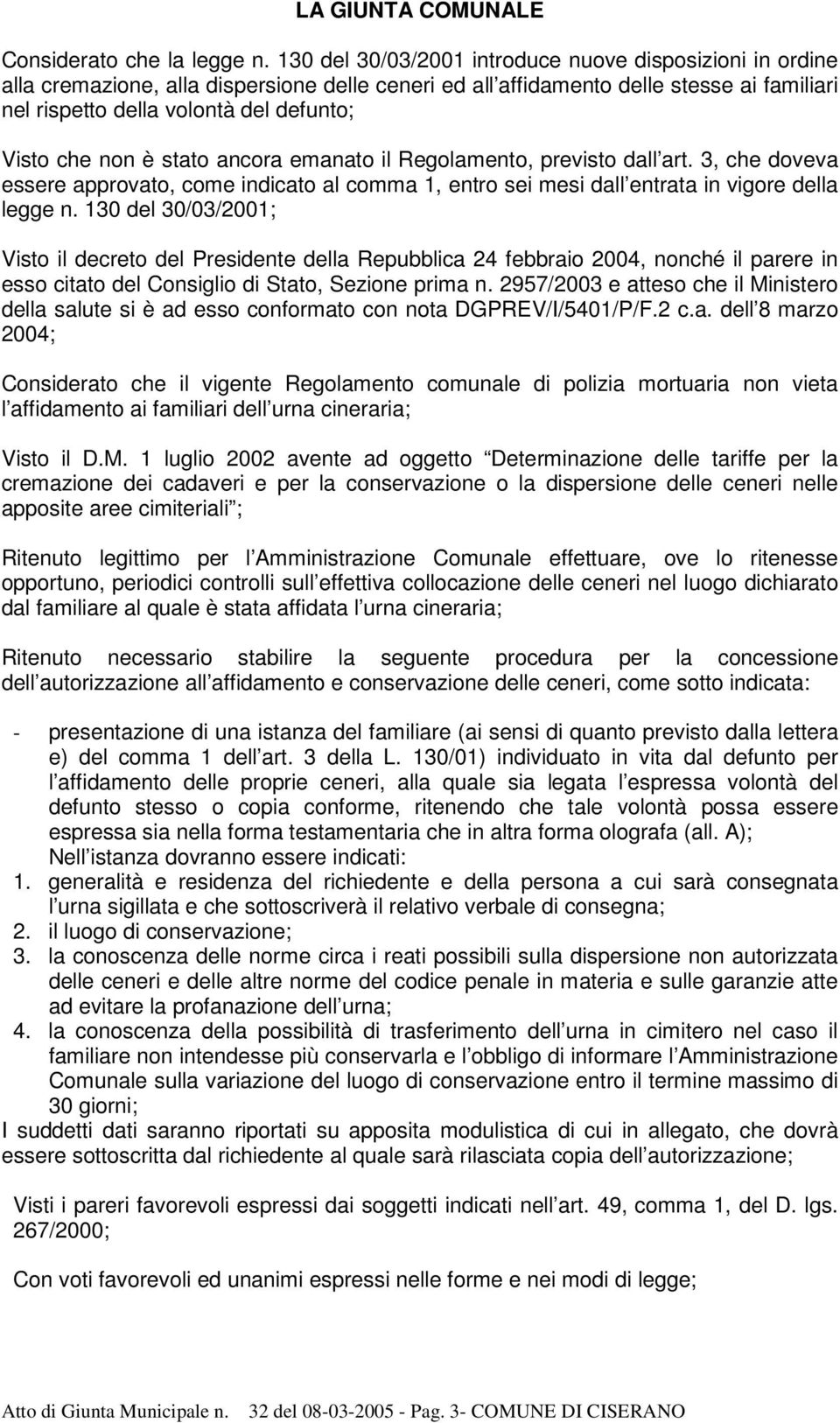 non è stato ancora emanato il Regolamento, previsto dall art. 3, che doveva essere approvato, come indicato al comma 1, entro sei mesi dall entrata in vigore della legge n.